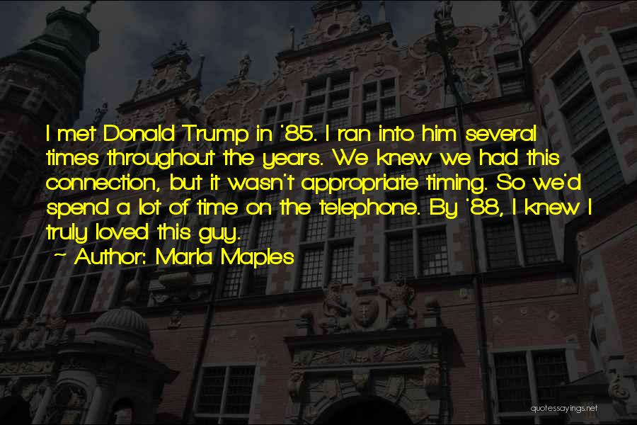 Marla Maples Quotes: I Met Donald Trump In '85. I Ran Into Him Several Times Throughout The Years. We Knew We Had This