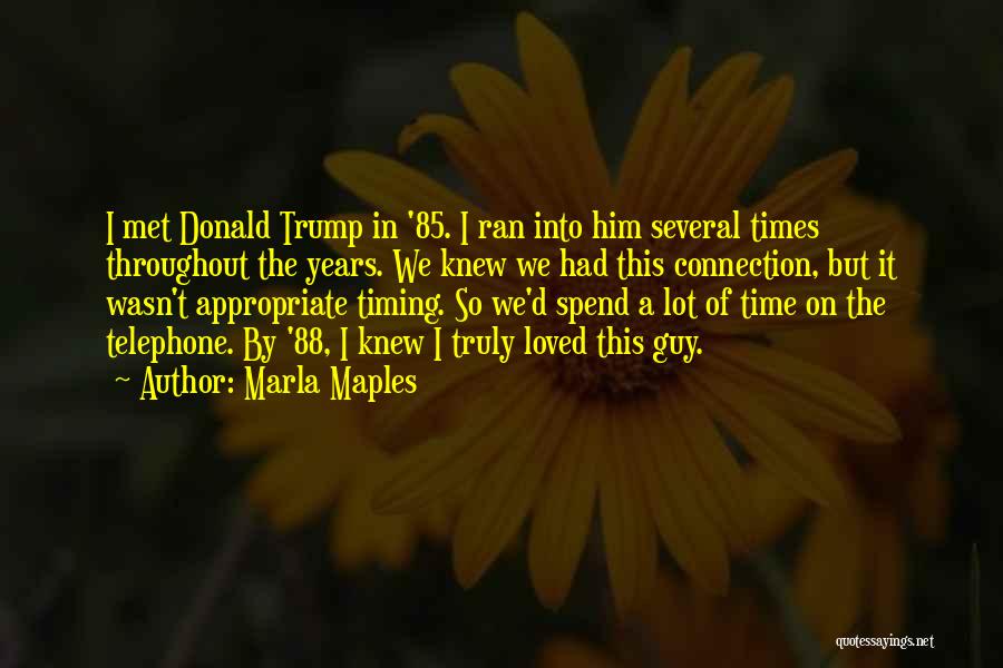 Marla Maples Quotes: I Met Donald Trump In '85. I Ran Into Him Several Times Throughout The Years. We Knew We Had This