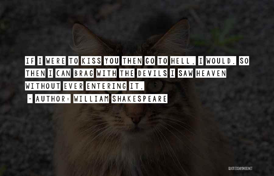 William Shakespeare Quotes: If I Were To Kiss You Then Go To Hell, I Would. So Then I Can Brag With The Devils