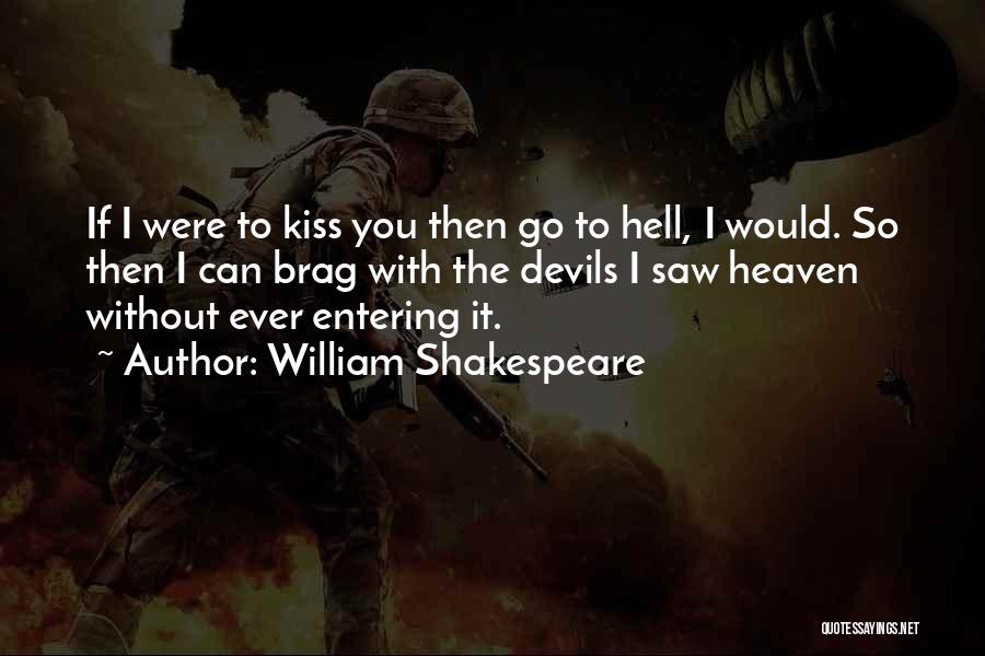 William Shakespeare Quotes: If I Were To Kiss You Then Go To Hell, I Would. So Then I Can Brag With The Devils