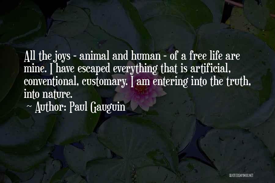 Paul Gauguin Quotes: All The Joys - Animal And Human - Of A Free Life Are Mine. I Have Escaped Everything That Is