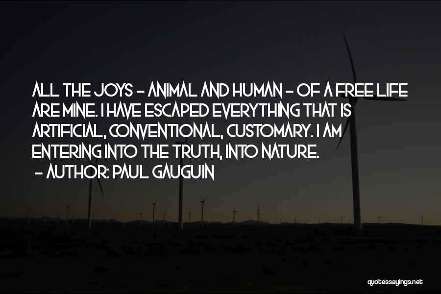 Paul Gauguin Quotes: All The Joys - Animal And Human - Of A Free Life Are Mine. I Have Escaped Everything That Is