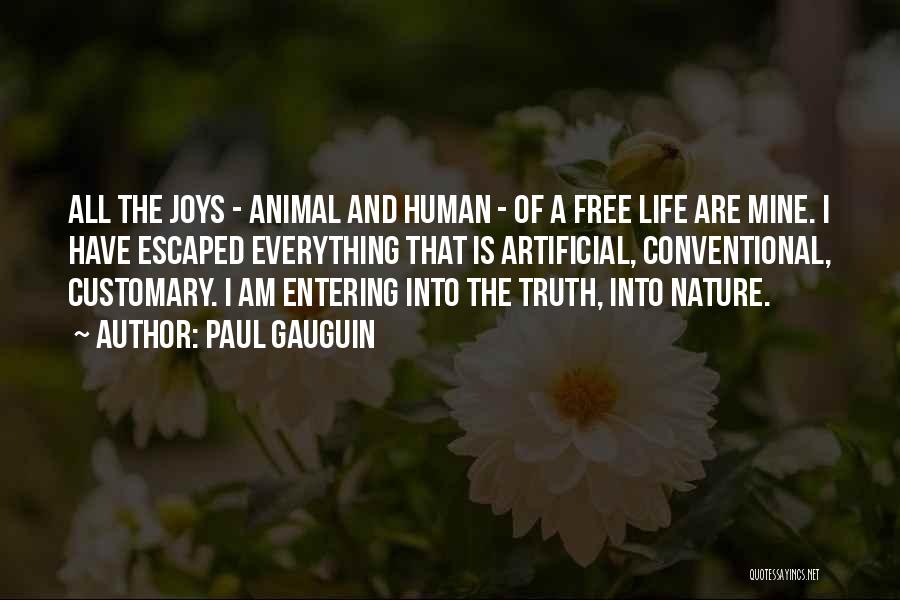 Paul Gauguin Quotes: All The Joys - Animal And Human - Of A Free Life Are Mine. I Have Escaped Everything That Is