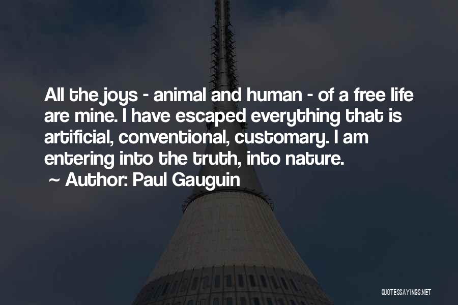 Paul Gauguin Quotes: All The Joys - Animal And Human - Of A Free Life Are Mine. I Have Escaped Everything That Is