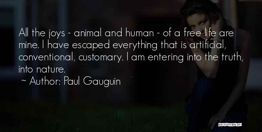 Paul Gauguin Quotes: All The Joys - Animal And Human - Of A Free Life Are Mine. I Have Escaped Everything That Is