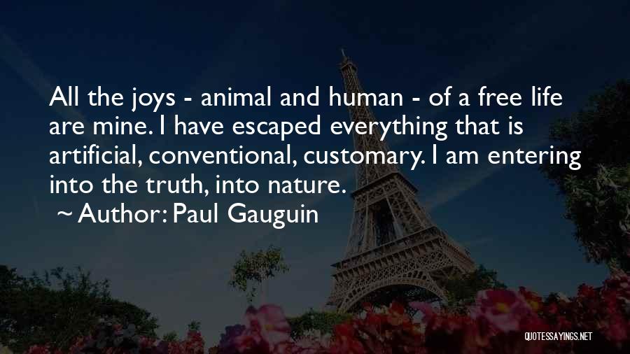 Paul Gauguin Quotes: All The Joys - Animal And Human - Of A Free Life Are Mine. I Have Escaped Everything That Is