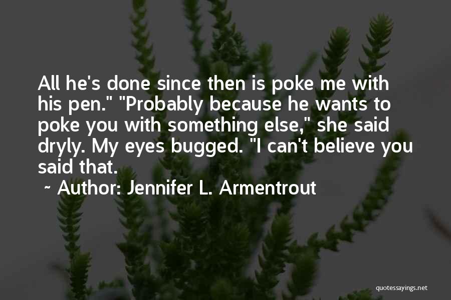 Jennifer L. Armentrout Quotes: All He's Done Since Then Is Poke Me With His Pen. Probably Because He Wants To Poke You With Something