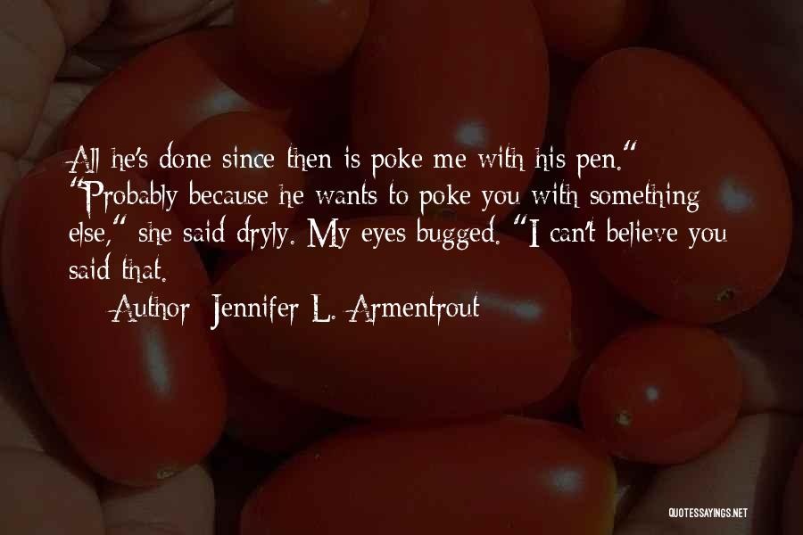 Jennifer L. Armentrout Quotes: All He's Done Since Then Is Poke Me With His Pen. Probably Because He Wants To Poke You With Something