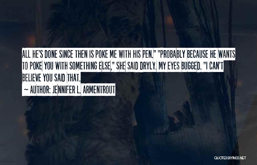 Jennifer L. Armentrout Quotes: All He's Done Since Then Is Poke Me With His Pen. Probably Because He Wants To Poke You With Something