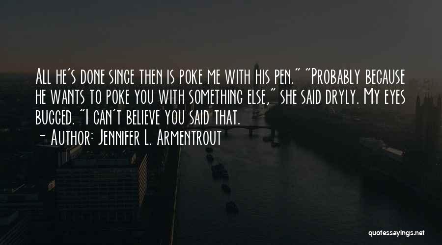 Jennifer L. Armentrout Quotes: All He's Done Since Then Is Poke Me With His Pen. Probably Because He Wants To Poke You With Something