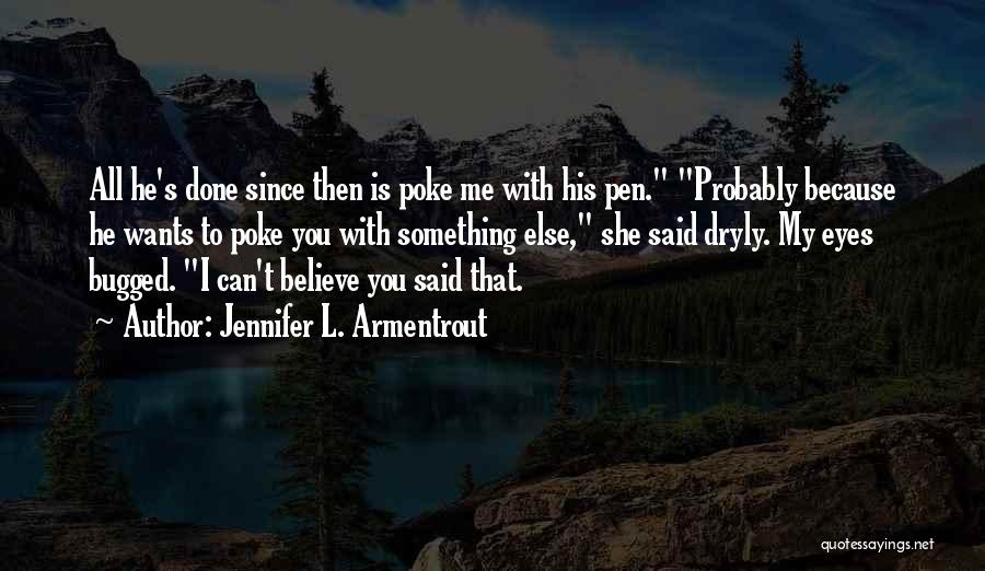 Jennifer L. Armentrout Quotes: All He's Done Since Then Is Poke Me With His Pen. Probably Because He Wants To Poke You With Something