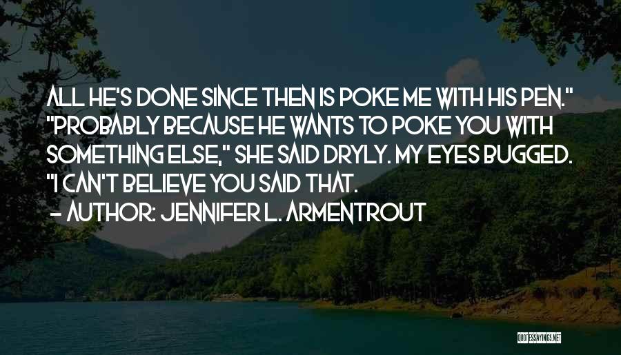Jennifer L. Armentrout Quotes: All He's Done Since Then Is Poke Me With His Pen. Probably Because He Wants To Poke You With Something