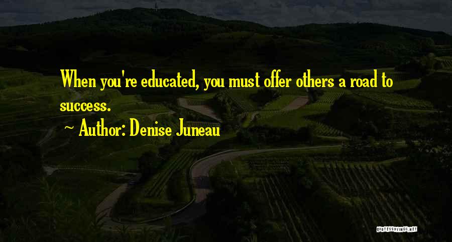 Denise Juneau Quotes: When You're Educated, You Must Offer Others A Road To Success.