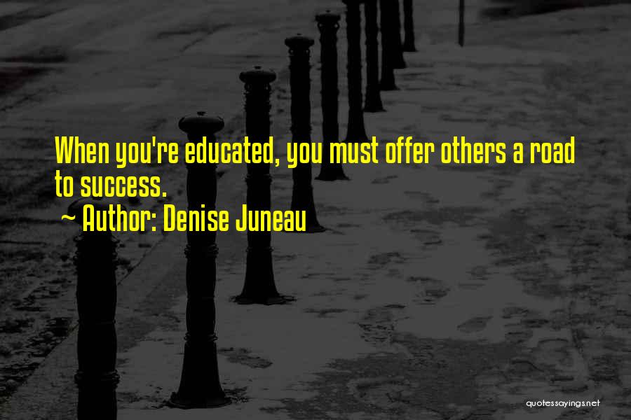 Denise Juneau Quotes: When You're Educated, You Must Offer Others A Road To Success.