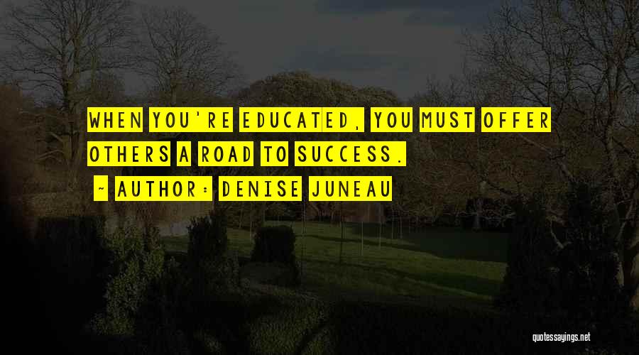 Denise Juneau Quotes: When You're Educated, You Must Offer Others A Road To Success.