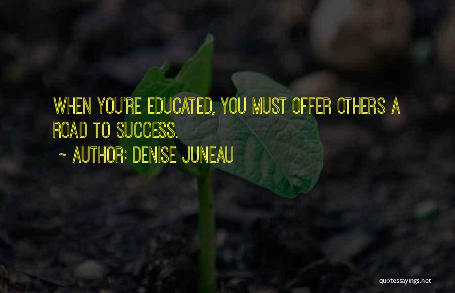 Denise Juneau Quotes: When You're Educated, You Must Offer Others A Road To Success.