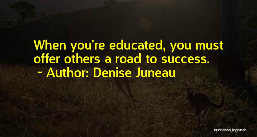 Denise Juneau Quotes: When You're Educated, You Must Offer Others A Road To Success.