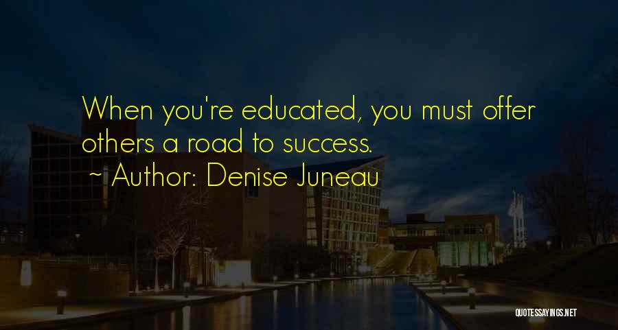 Denise Juneau Quotes: When You're Educated, You Must Offer Others A Road To Success.