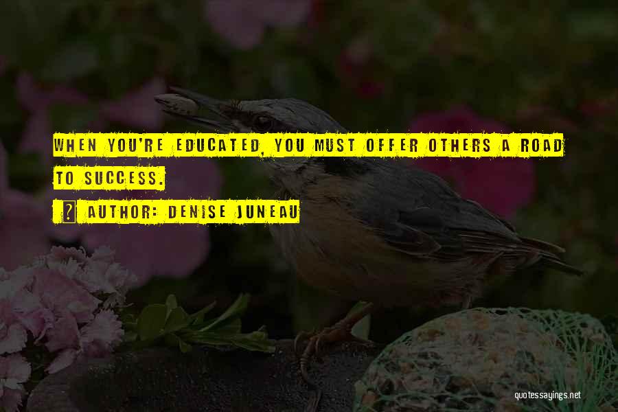 Denise Juneau Quotes: When You're Educated, You Must Offer Others A Road To Success.