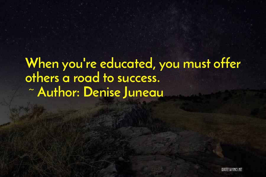 Denise Juneau Quotes: When You're Educated, You Must Offer Others A Road To Success.