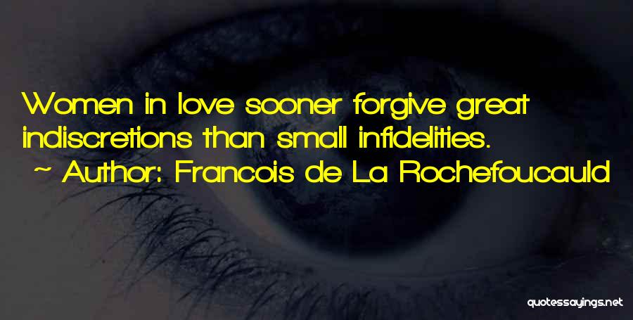 Francois De La Rochefoucauld Quotes: Women In Love Sooner Forgive Great Indiscretions Than Small Infidelities.