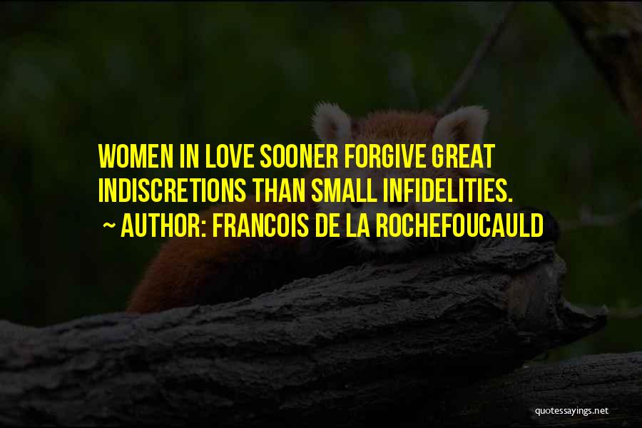 Francois De La Rochefoucauld Quotes: Women In Love Sooner Forgive Great Indiscretions Than Small Infidelities.