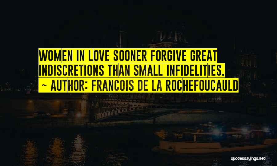 Francois De La Rochefoucauld Quotes: Women In Love Sooner Forgive Great Indiscretions Than Small Infidelities.