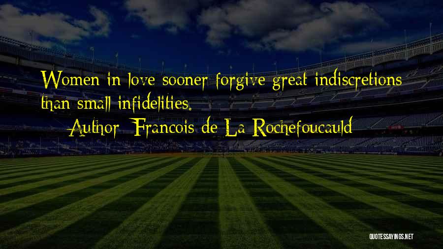 Francois De La Rochefoucauld Quotes: Women In Love Sooner Forgive Great Indiscretions Than Small Infidelities.