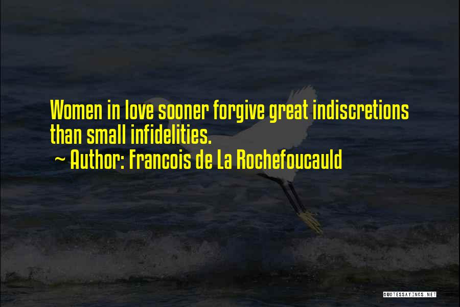 Francois De La Rochefoucauld Quotes: Women In Love Sooner Forgive Great Indiscretions Than Small Infidelities.