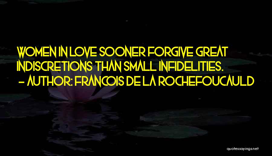 Francois De La Rochefoucauld Quotes: Women In Love Sooner Forgive Great Indiscretions Than Small Infidelities.