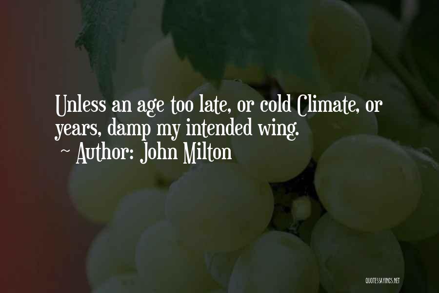 John Milton Quotes: Unless An Age Too Late, Or Cold Climate, Or Years, Damp My Intended Wing.