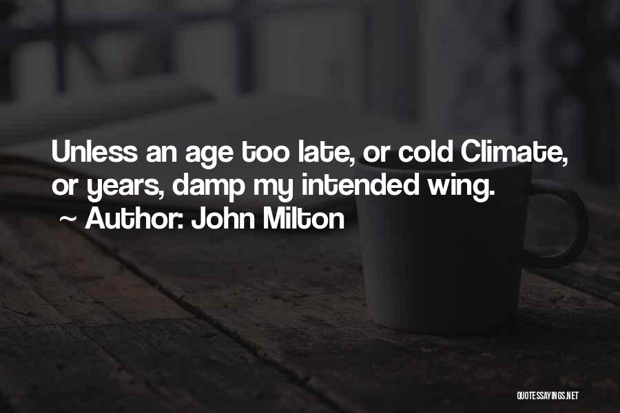 John Milton Quotes: Unless An Age Too Late, Or Cold Climate, Or Years, Damp My Intended Wing.