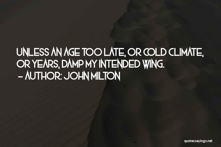 John Milton Quotes: Unless An Age Too Late, Or Cold Climate, Or Years, Damp My Intended Wing.