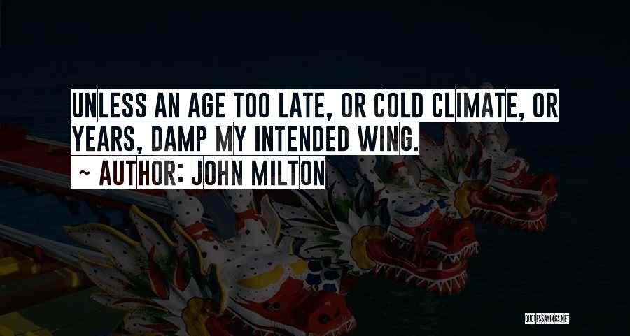 John Milton Quotes: Unless An Age Too Late, Or Cold Climate, Or Years, Damp My Intended Wing.