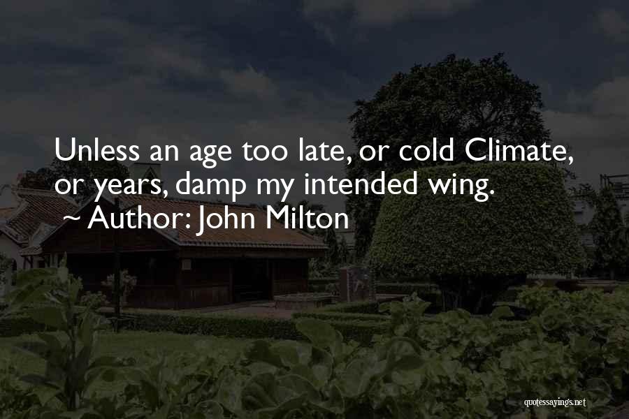 John Milton Quotes: Unless An Age Too Late, Or Cold Climate, Or Years, Damp My Intended Wing.