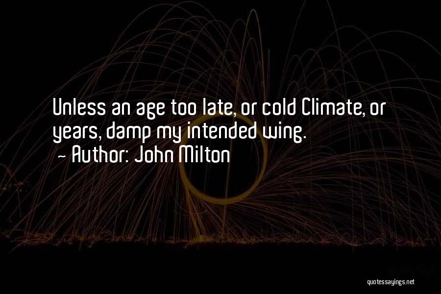 John Milton Quotes: Unless An Age Too Late, Or Cold Climate, Or Years, Damp My Intended Wing.