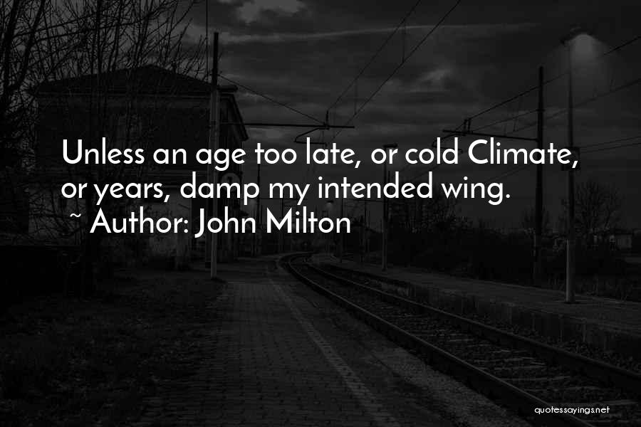 John Milton Quotes: Unless An Age Too Late, Or Cold Climate, Or Years, Damp My Intended Wing.