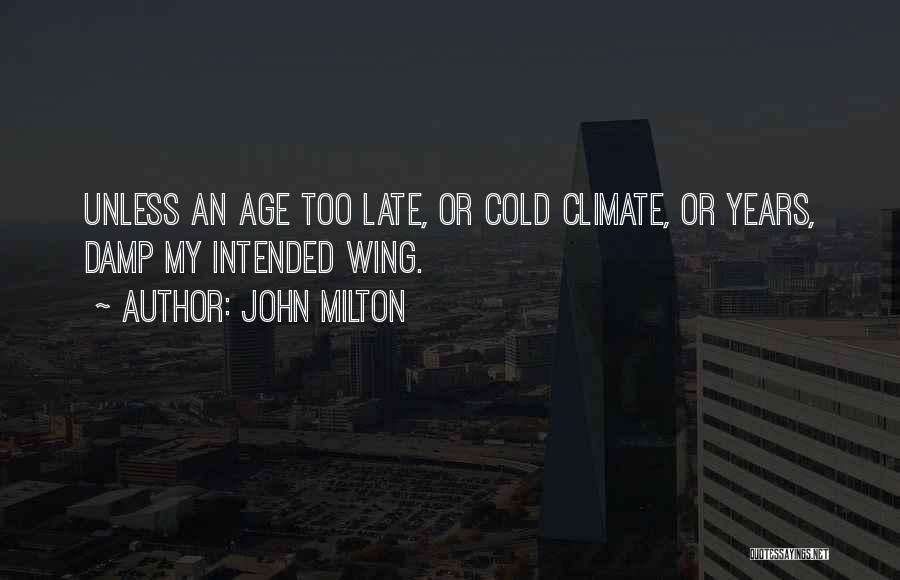 John Milton Quotes: Unless An Age Too Late, Or Cold Climate, Or Years, Damp My Intended Wing.