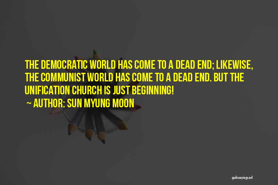 Sun Myung Moon Quotes: The Democratic World Has Come To A Dead End; Likewise, The Communist World Has Come To A Dead End. But