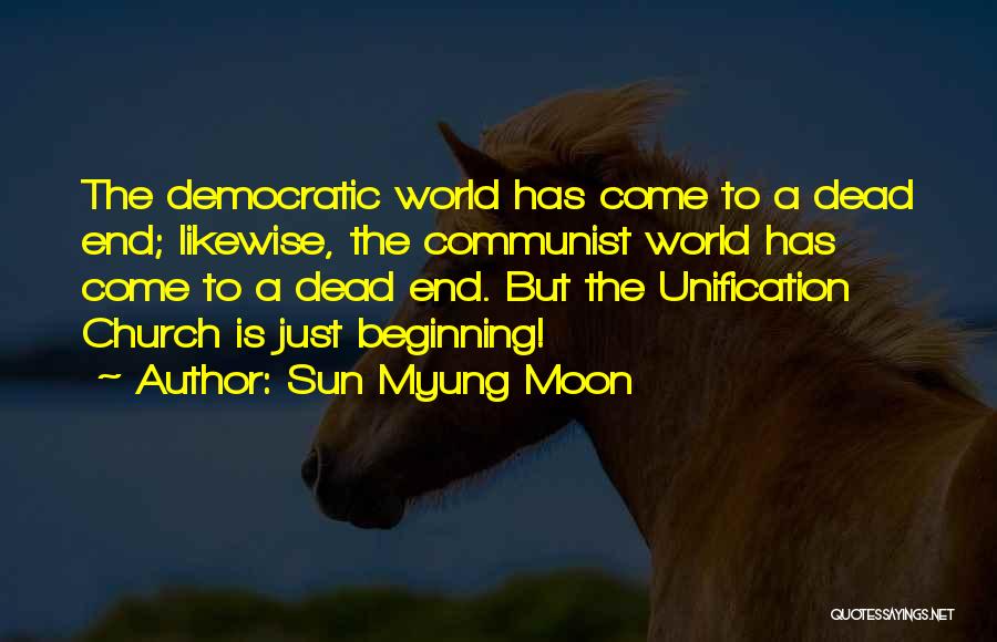 Sun Myung Moon Quotes: The Democratic World Has Come To A Dead End; Likewise, The Communist World Has Come To A Dead End. But