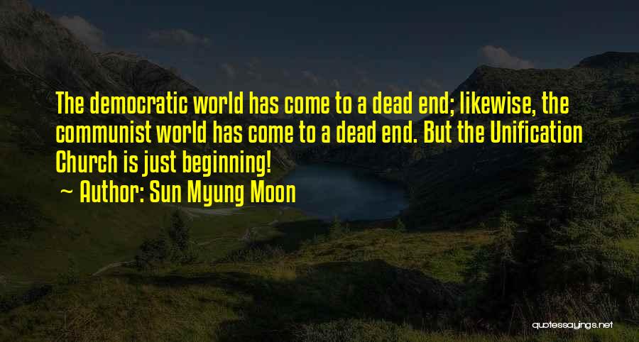 Sun Myung Moon Quotes: The Democratic World Has Come To A Dead End; Likewise, The Communist World Has Come To A Dead End. But