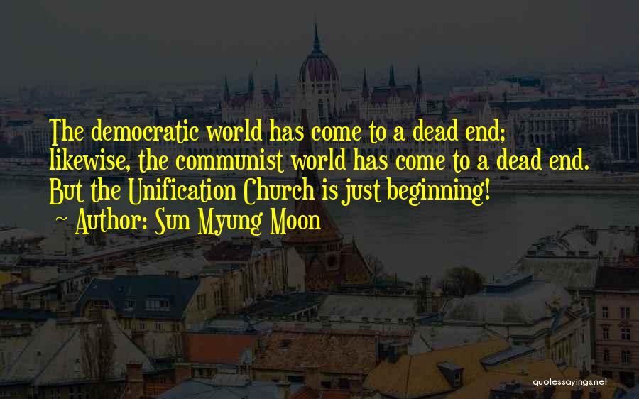 Sun Myung Moon Quotes: The Democratic World Has Come To A Dead End; Likewise, The Communist World Has Come To A Dead End. But