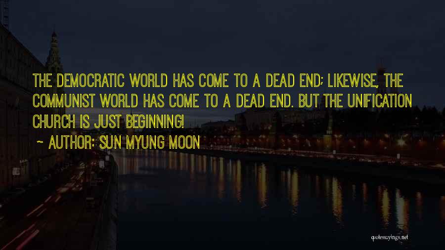 Sun Myung Moon Quotes: The Democratic World Has Come To A Dead End; Likewise, The Communist World Has Come To A Dead End. But