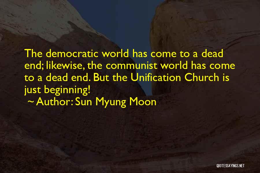 Sun Myung Moon Quotes: The Democratic World Has Come To A Dead End; Likewise, The Communist World Has Come To A Dead End. But