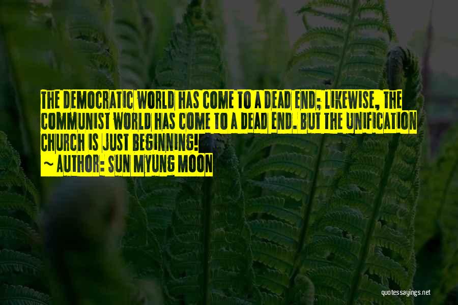 Sun Myung Moon Quotes: The Democratic World Has Come To A Dead End; Likewise, The Communist World Has Come To A Dead End. But