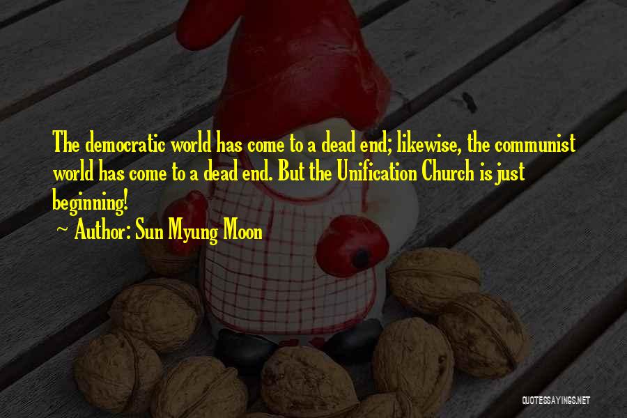 Sun Myung Moon Quotes: The Democratic World Has Come To A Dead End; Likewise, The Communist World Has Come To A Dead End. But