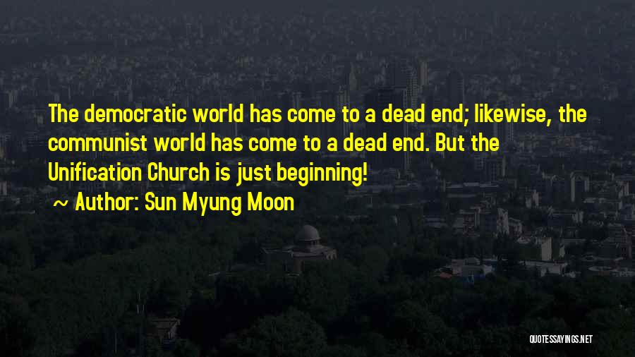 Sun Myung Moon Quotes: The Democratic World Has Come To A Dead End; Likewise, The Communist World Has Come To A Dead End. But