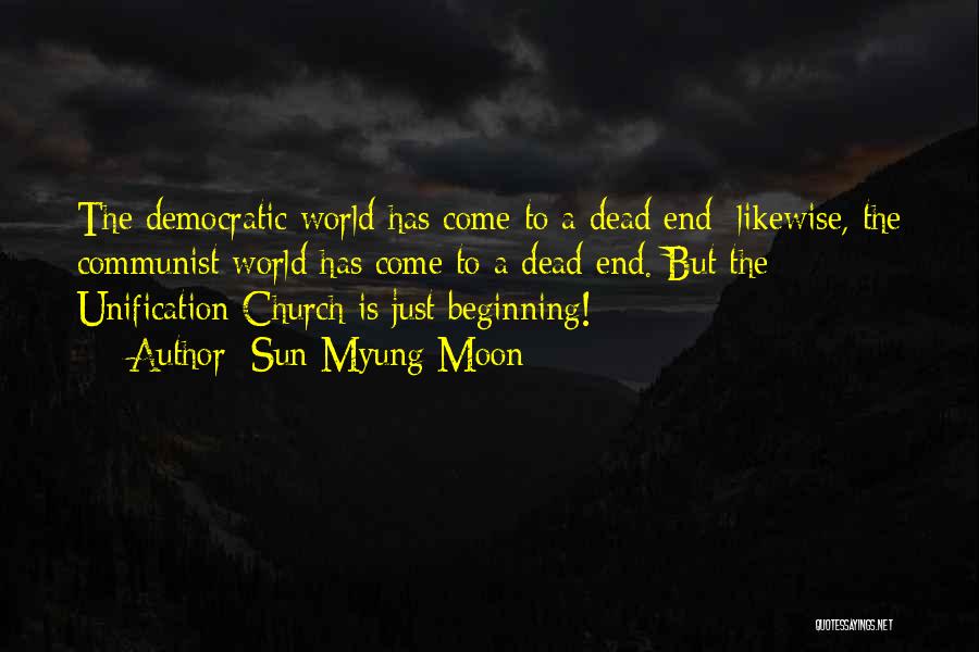 Sun Myung Moon Quotes: The Democratic World Has Come To A Dead End; Likewise, The Communist World Has Come To A Dead End. But