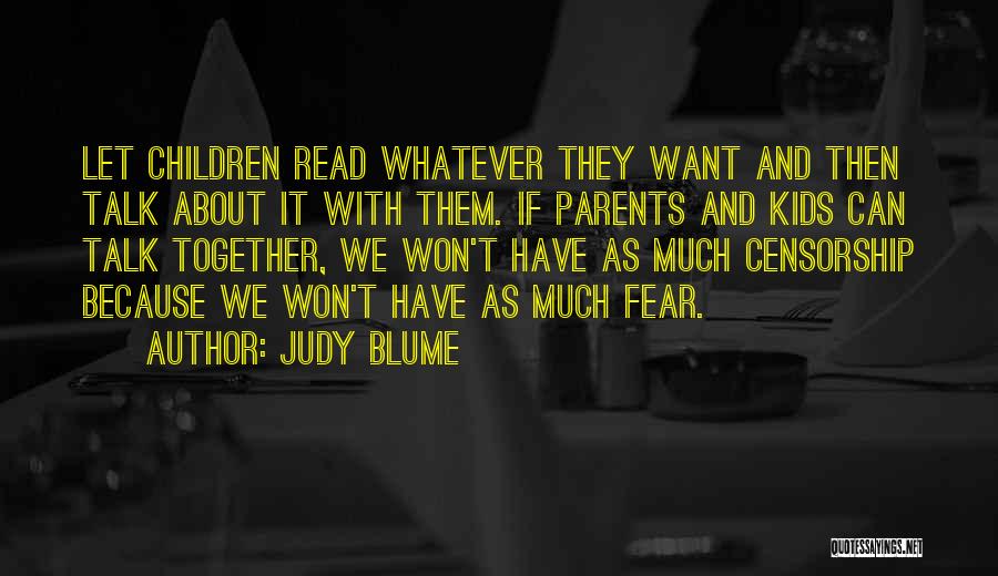 Judy Blume Quotes: Let Children Read Whatever They Want And Then Talk About It With Them. If Parents And Kids Can Talk Together,