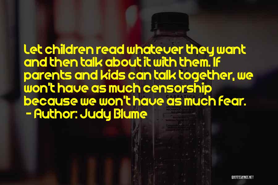 Judy Blume Quotes: Let Children Read Whatever They Want And Then Talk About It With Them. If Parents And Kids Can Talk Together,